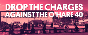 "Drop the charges against the o'hare 40" over image of the protest.