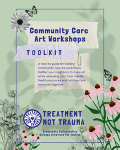 Flyer for Community Care Art Workshops Toolkit featuring flowers, text about a mental health guide, and logos for Treatment Not Trauma and Chicago Creatives for Justice.