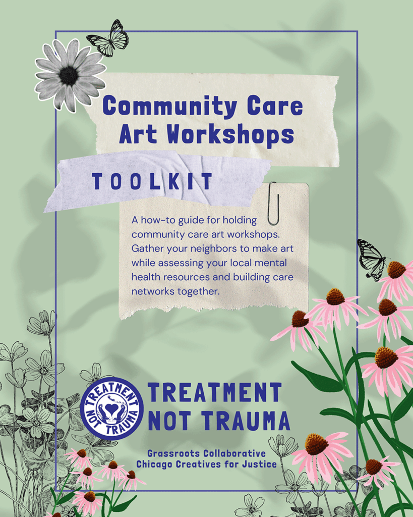 A poster for Community Care Art Workshops Toolkit with flowers, butterflies, and the slogan Treatment Not Trauma by Grassroots Collaborative & Chicago Creatives for Justice.